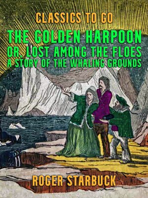 cover image of The Golden Harpoon, or, Lost Among the Floes, a Story of the Whaling Grounds